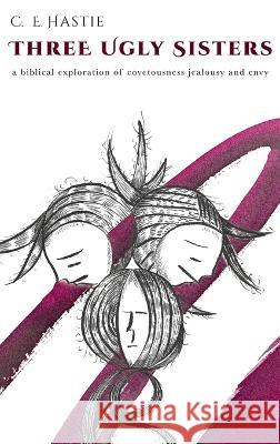 Three Ugly Sisters C. E. Hastie 9781666747553 Resource Publications (CA) - książka