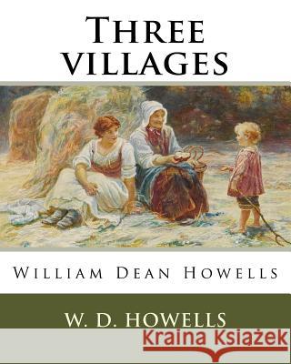 Three villages, By W. D. Howells: William Dean Howells Howells, W. D. 9781537049861 Createspace Independent Publishing Platform - książka