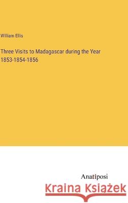 Three Visits to Madagascar during the Year 1853-1854-1856 William Ellis   9783382311971 Anatiposi Verlag - książka