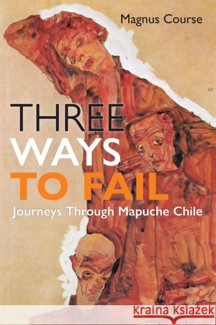 Three Ways to Fail: Journeys Through Mapuche Chile Magnus Course Alma Gottlieb 9781512826555 University of Pennsylvania Press - książka