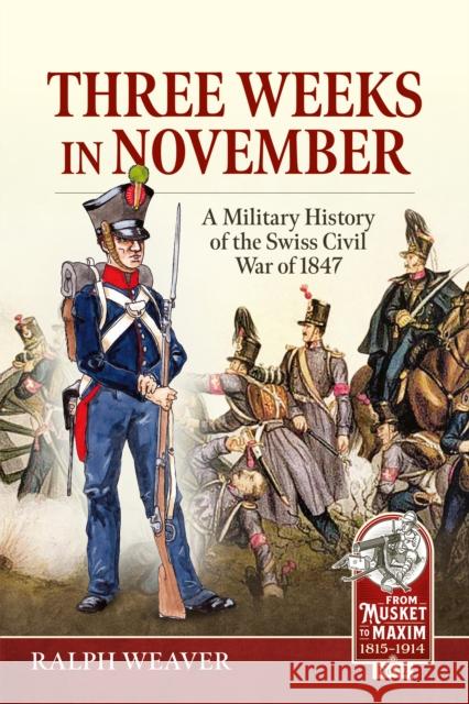 Three Weeks in November: A Military History of the Swiss Civil War of 1847 Ralph Weaver 9781804518496 Helion & Company - książka