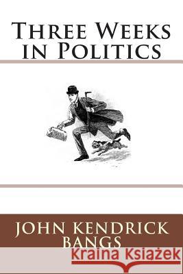 Three Weeks in Politics John Kendrick Bangs 9783959400756 Reprint Publishing - książka