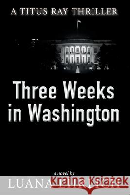 Three Weeks in Washington: A Titus Ray Thriller Luana Ehrlich 9781530785742 Createspace Independent Publishing Platform - książka