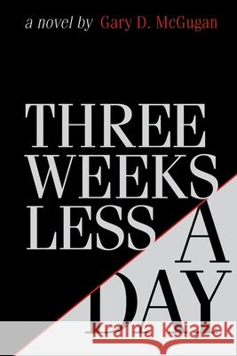 Three Weeks Less a Day Gary D. McGugan 9781777904937 Author Gary D. McGugan - książka