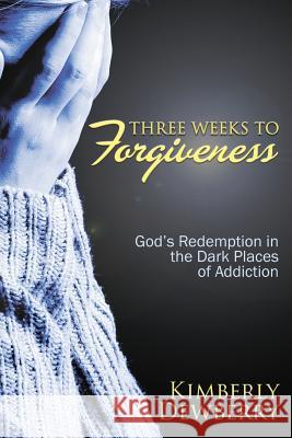 Three Weeks to Forgiveness: God's Redemption in the Dark Places of Addiction Kimberly Dewberry 9781632134868 Untreed Reads Publishing - książka