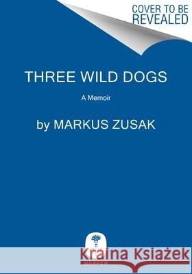 Three Wild Dogs (and the Truth): A Memoir Markus Zusak 9780063426078 Harper - książka