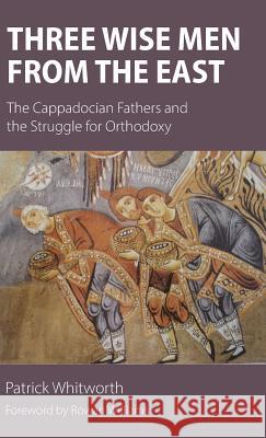 Three Wise Men from the East: The Cappadocian Fathers and the Struggle for Orthodoxy Patrick Whitworth 9781908381088 Sacristy Press - książka