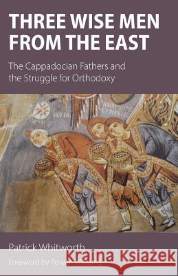 Three Wise Men from the East: The Cappadocian Fathers and the Struggle for Orthodoxy Patrick Whitworth   9781908381170 Sacristy Press - książka