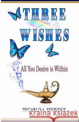 Three Wishes: All You Desire is Within Eskridge, DeCarlo A. 9781461141938 Createspace - książka