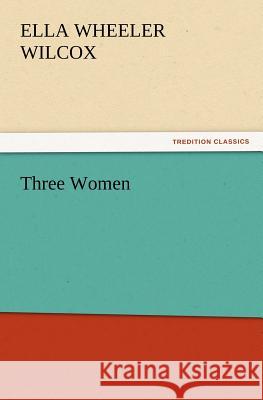 Three Women Ella Wheeler Wilcox 9783847216957 Tredition Classics - książka