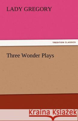 Three Wonder Plays Lady Gregory   9783842476240 tredition GmbH - książka
