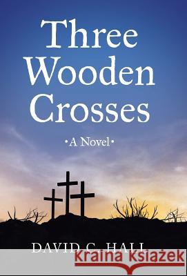 Three Wooden Crosses David C. Hall 9781490862057 WestBow Press - książka