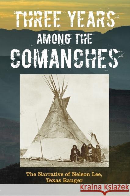 Three Years Among the Comanches: The Narrative of Nelson Lee, Texas Ranger Nelson Lee 9781493023141 Two Dot Books - książka