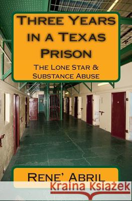 Three Years in a Texas Prison: The Lone Star & Substance Abuse Rene' Abril 9781495465062 Createspace - książka