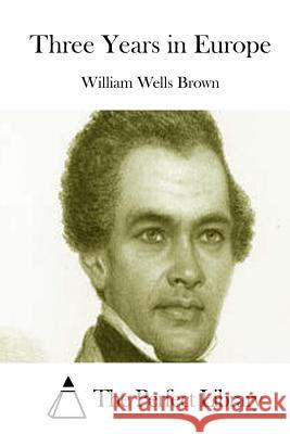 Three Years in Europe William Wells Brown The Perfect Library 9781511743389 Createspace - książka