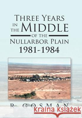 Three Years in the Middle of the Nullarbor Plain 1981- 1984 R Gosman 9781669885337 Xlibris Au - książka