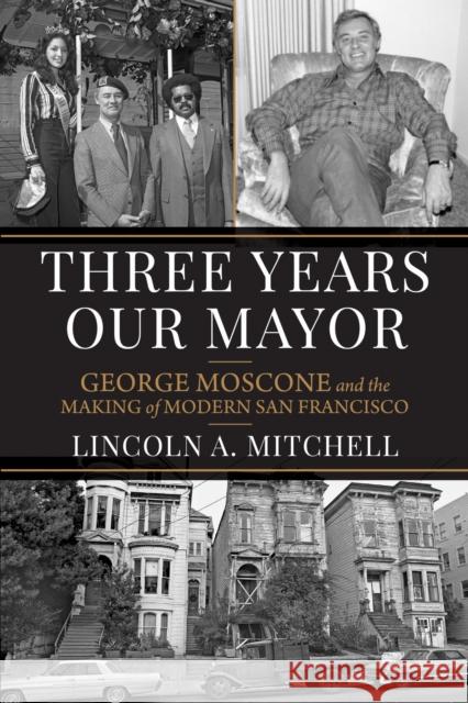 Three Years Our Mayor: George Moscone and the Making of Modern San Francisco Lincoln A. Mitchell 9781647791872 University of Nevada Press - książka