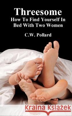 Threesome: How To Find Yourself In Bed With Two Women Pollard, C. W. 9781463596071 Createspace - książka