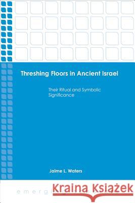 Threshing Floors in Ancient Israel HC Waters, Jaime L. 9781451499728 Augsburg Fortress Publishing - książka