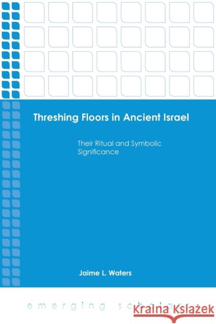 Threshing Floors in Ancient Israel: Their Ritual and Symbolic Significance Waters, Jaime L. 9781451485233 Fortress Press - książka