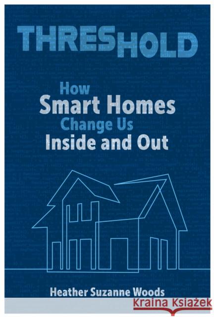 Threshold: How Smart Homes Change Us Inside and Out Heather Suzanne Woods 9780817321949 The University of Alabama Press - książka