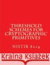 Threshold Schemes for Cryptographic Primitives: Nistir 8214 National Institute of Standards and Tech 9781724402592 Createspace Independent Publishing Platform