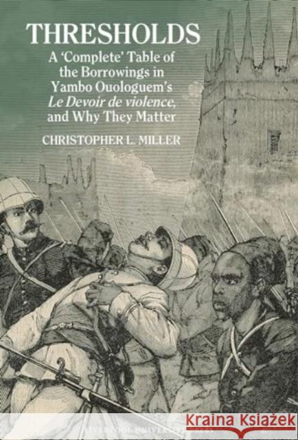 Thresholds: A 'Complete' Table of the Borrowings in Yambo Ouologuem's Le Devoir de Violence, and Why They Matter Christopher L. Miller 9781835532348 Liverpool University Press - książka