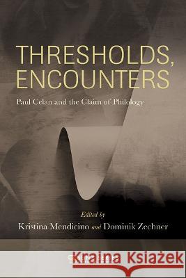 Thresholds, Encounters: Paul Celan and the Claim of Philology Kristina Mendicino Dominik Zechner 9781438494418 State University of New York Press - książka