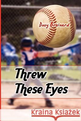 Threw These Eyes: Advice for Dads and Coaches Brainard, Doug 9781608605071 Eloquent Books - książka