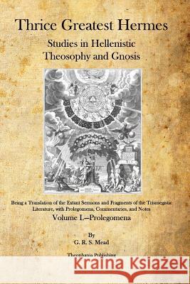 Thrice Greatest Hermes: Studies in Hellenistic Theosophy and Gnosis G. R. S. Mead 9781926842318 Theophania Publishing - książka