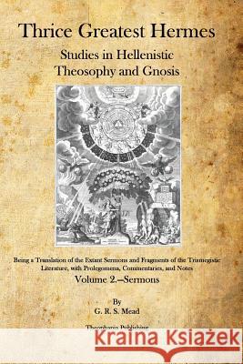 Thrice Greatest Hermes: Studies in Hellenistic Theosophy and Gnosis G. R. S. Mead 9781926842325 Theophania Publishing - książka
