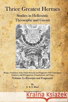 Thrice Greatest Hermes: Studies in Hellenistic Theosophy and Gnosis G. R. S. Mead 9781926842332 Theophania Publishing - książka