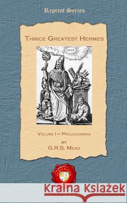 Thrice Greatest Hermes: Volume I - Prolegomena G. R. S. Mead 9781781071274 Old Book Publishing Ltd - książka