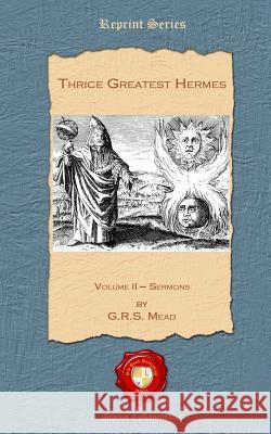 Thrice Greatest Hermes: Volume II - Sermons G. R. S. Mead 9781781071281 Old Book Publishing Ltd - książka