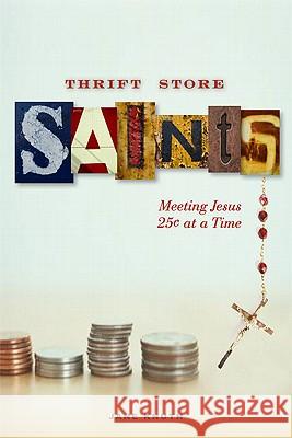 Thrift Store Saints: Meeting Jesus 25 Cents at a Time Jane Knuth 9780829433012 Loyola Press - książka