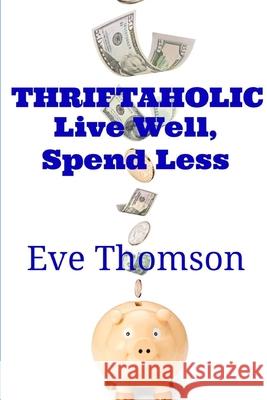 Thriftaholic-Live Well, Spend Less Eve Thomson 9781075755798 Independently Published - książka