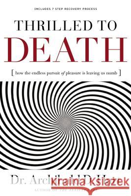 Thrilled to Death: How the Endless Pursuit of Pleasure Is Leaving Us Numb Archibald D. Hart 9780849918520 Thomas Nelson Publishers - książka