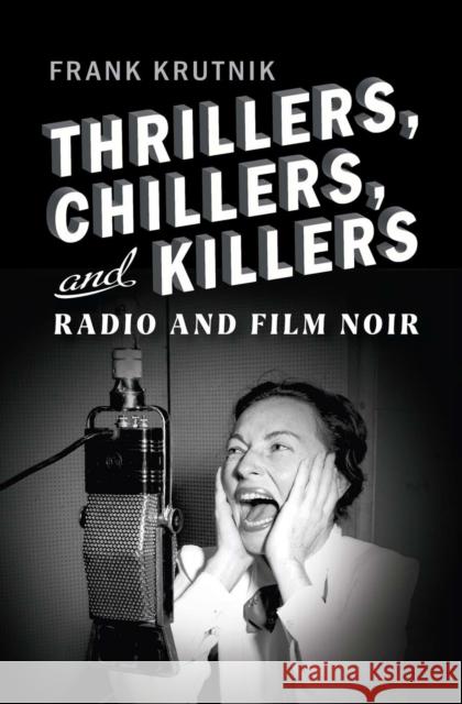 Thrillers, Chillers, and Killers: Radio and Film Noir Frank Krutnik 9781978836396 Rutgers University Press - książka