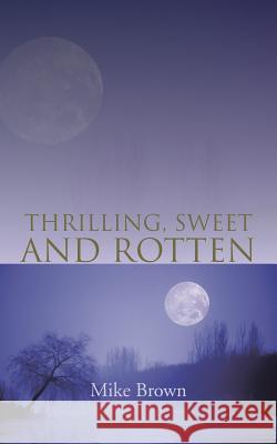 Thrilling, Sweet and Rotten Mike Brown 9781481788830 Authorhouse - książka