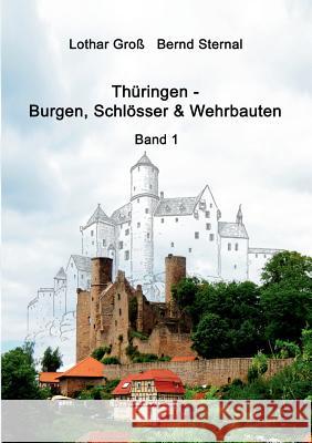 Thüringen - Burgen, Schlösser & Wehrbauten Band 1: Standorte, Baubeschreibungen und Historie Sternal, Bernd 9783752841381 Books on Demand - książka