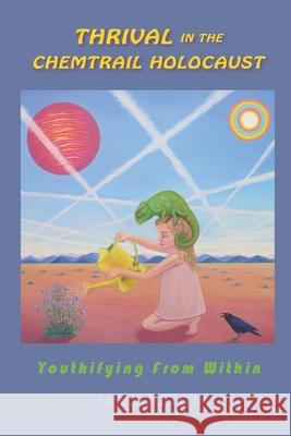 Thrival In The Chemtrail Holocaust: Youthifying From Within Jana E. Dixon 9781733666404 Emancipation Unlimited LLC - książka
