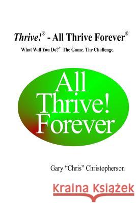 Thrive! - All Thrive Forever: What Will You Do?(R) The Game. The Challenge. Christopherson, Gary 