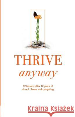 Thrive Anyway: 12 Lessons After 12 Years of Chronic Illness and Caregiving Bruce McIntyre Rachel Cunningham 9780985103828 Rabbit Ranch Press - książka