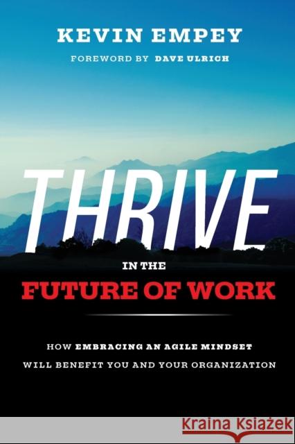 Thrive in the Future of Work: How Embracing an Agile Mindset Will Benefit You and Your Organization Kevin Empey David Ulrich 9781781194553 Oak Tree Press - książka