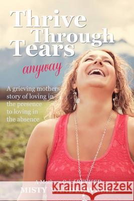 Thrive Through Tears anyway Misty Vanderweele 9780989324731 Misty Vanderweele - książka