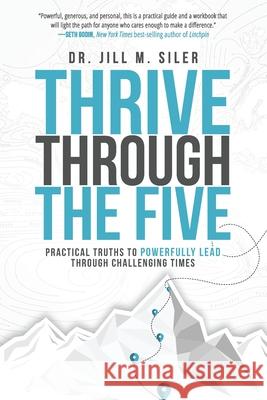 Thrive Through the Five: Practical Truths to Powerfully Lead through Challenging Times Jill Siler 9781951600389 Dave Burgess Consulting - książka