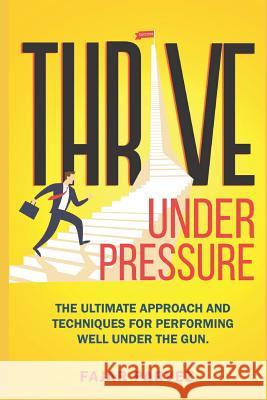 Thrive Under Pressure: The Ultimate Tips and Techniques for Performing Well Under the Gun and Using Pressure Situations to Your Advantage to Fajar Parvez 9781090840479 Independently Published - książka