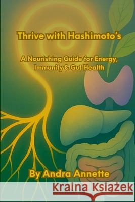 Thrive with Hashimoto's: A Nourishing Guide for Energy, Immunity & Gut Health Andra Annette 9781257439720 Lulu.com - książka