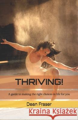 Thriving!: A guide to making the right choices in life for you Dean Fraser 9781723923609 Independently Published - książka