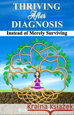 Thriving After Diagnosis: Instead of Merely Surviving Reine Matthews 9781974187058 Createspace Independent Publishing Platform - książka